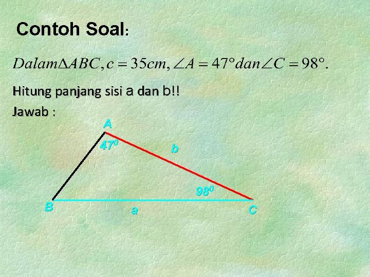 Contoh Soal: Hitung panjang sisi a dan b!! Jawab : A 470 b 980