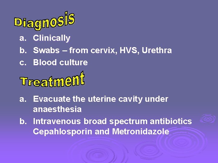 a. b. c. Clinically Swabs – from cervix, HVS, Urethra Blood culture a. Evacuate