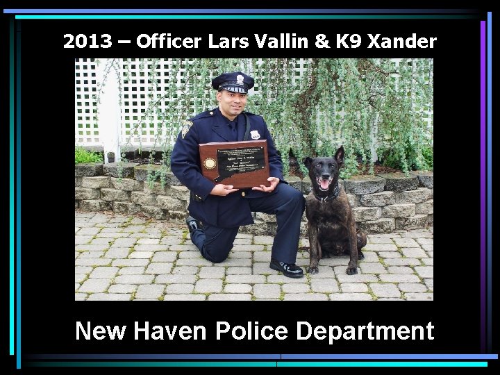 2013 – Officer Lars Vallin & K 9 Xander New Haven Police Department 