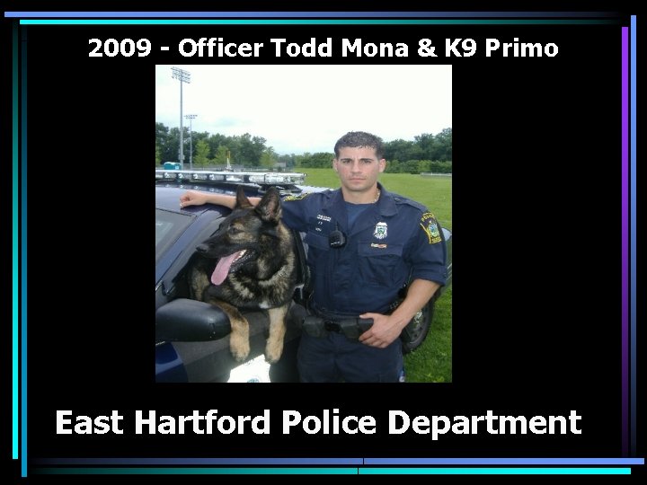 2009 - Officer Todd Mona & K 9 Primo East Hartford Police Department 