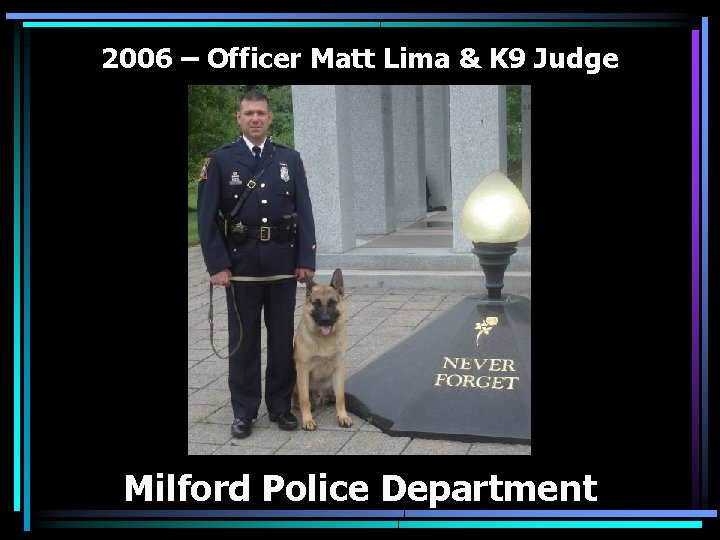 2006 – Officer Matt Lima & K 9 Judge Milford Police Department 