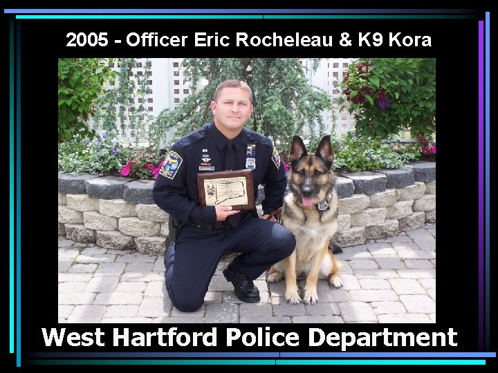 2005 - Officer Eric Rocheleau & K 9 Kora West Hartford Police Department 