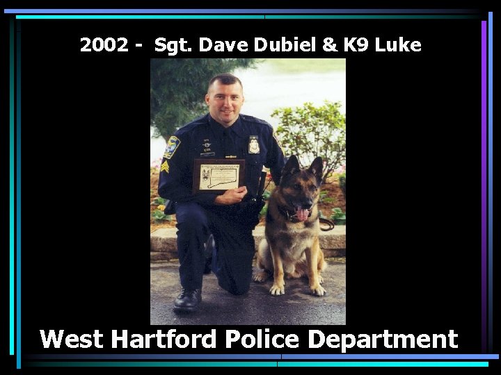 2002 - Sgt. Dave Dubiel & K 9 Luke West Hartford Police Department 
