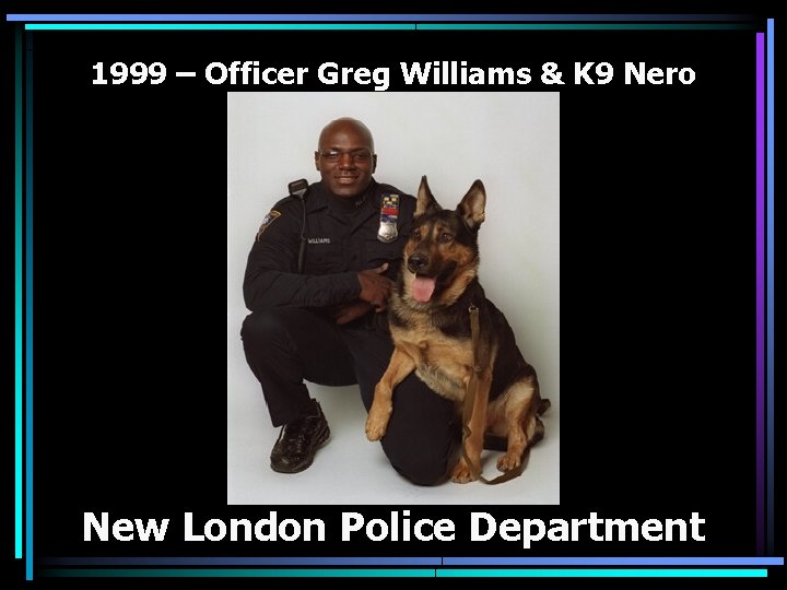 1999 – Officer Greg Williams & K 9 Nero New London Police Department 