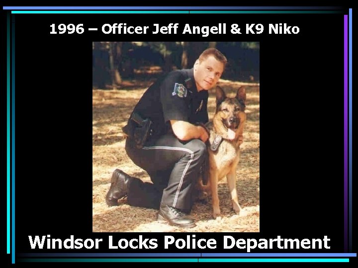 1996 – Officer Jeff Angell & K 9 Niko Windsor Locks Police Department 