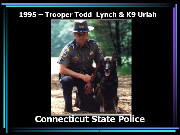 1995 – Trooper Todd Lynch & K 9 Uriah Connecticut State Police 