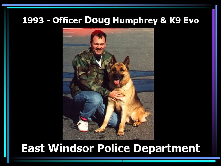 1993 - Officer Doug Humphrey & K 9 Evo East Windsor Police Department 