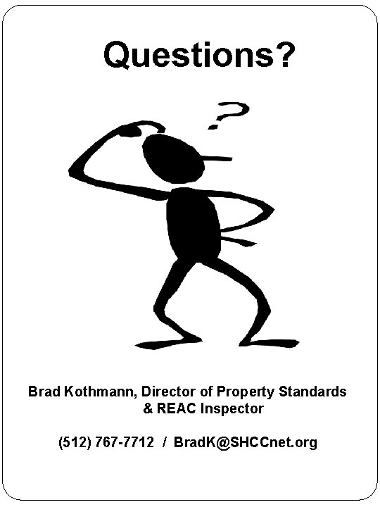 Questions? Brad Kothmann, Director of Property Standards & REAC Inspector (512) 767 -7712 / Questions? Brad Kothmann, Director of Property Standards & REAC Inspector (512) 767 -7712 /