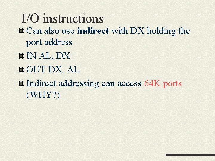 I/O instructions Can also use indirect with DX holding the port address IN AL, I/O instructions Can also use indirect with DX holding the port address IN AL,