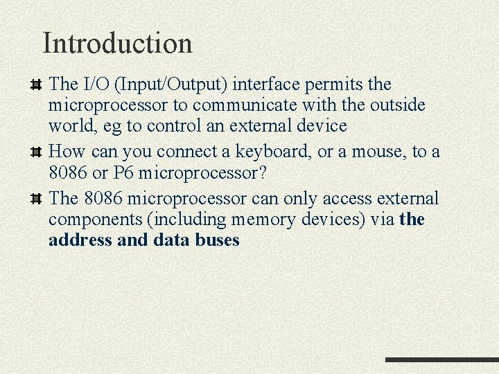 Introduction The I/O (Input/Output) interface permits the microprocessor to communicate with the outside world, Introduction The I/O (Input/Output) interface permits the microprocessor to communicate with the outside world,