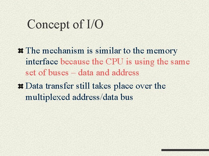 Concept of I/O The mechanism is similar to the memory interface because the CPU Concept of I/O The mechanism is similar to the memory interface because the CPU