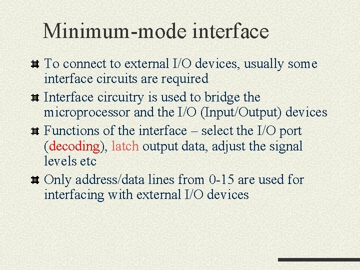 Minimum-mode interface To connect to external I/O devices, usually some interface circuits are required Minimum-mode interface To connect to external I/O devices, usually some interface circuits are required