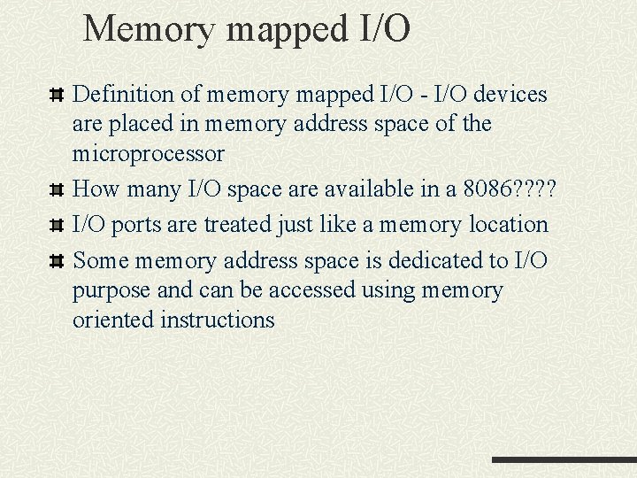 Memory mapped I/O Definition of memory mapped I/O - I/O devices are placed in Memory mapped I/O Definition of memory mapped I/O - I/O devices are placed in