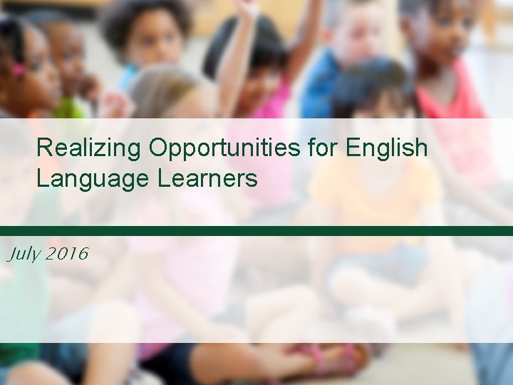 Realizing Opportunities for English Language Learners July 2016 