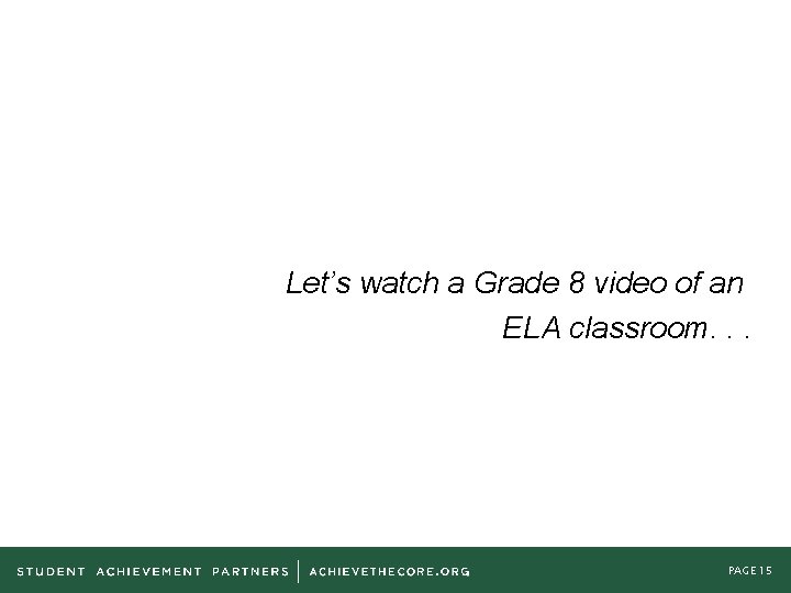 Let’s watch a Grade 8 video of an ELA classroom. . . PAGE 15