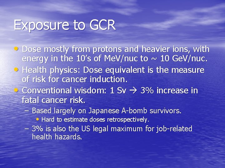 Exposure to GCR • Dose mostly from protons and heavier ions, with • •