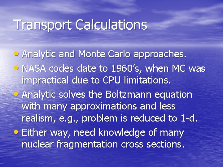 Transport Calculations • Analytic and Monte Carlo approaches. • NASA codes date to 1960’s,