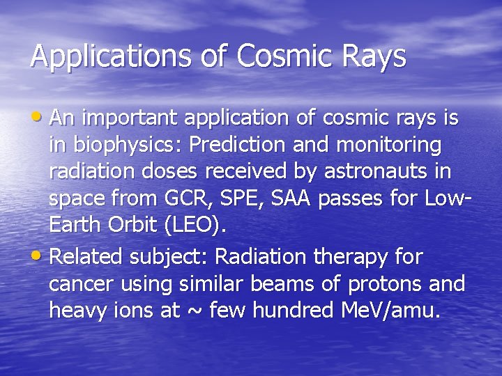 Applications of Cosmic Rays • An important application of cosmic rays is in biophysics: