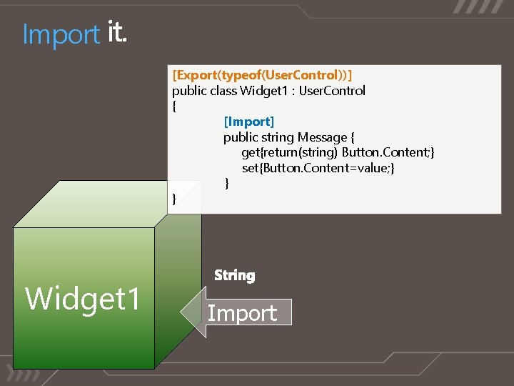 Import [Export(typeof(User. Control))] public class Widget 1 : User. Control { [Import] public string