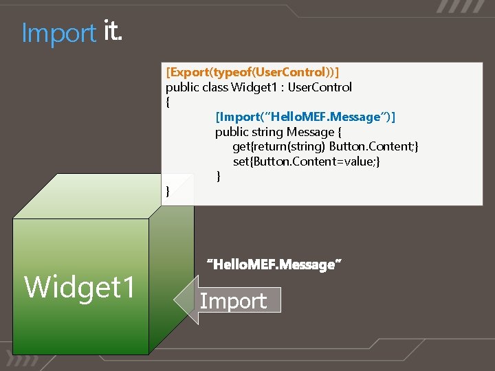 Import [Export(typeof(User. Control))] public class Widget 1 : User. Control { [Import(“Hello. MEF. Message”)]