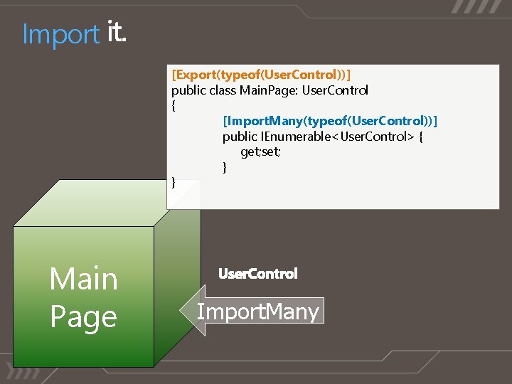 Import [Export(typeof(User. Control))] public class Main. Page: User. Control { [Import. Many(typeof(User. Control))] public