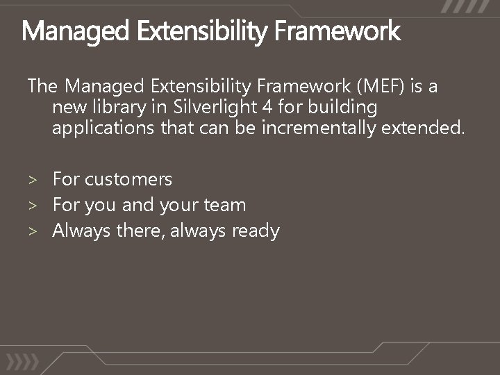 The Managed Extensibility Framework (MEF) is a new library in Silverlight 4 for building