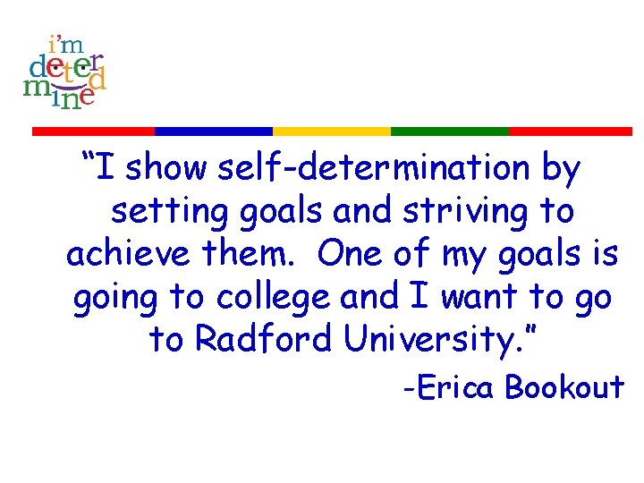 “I show self-determination by setting goals and striving to achieve them. One of my