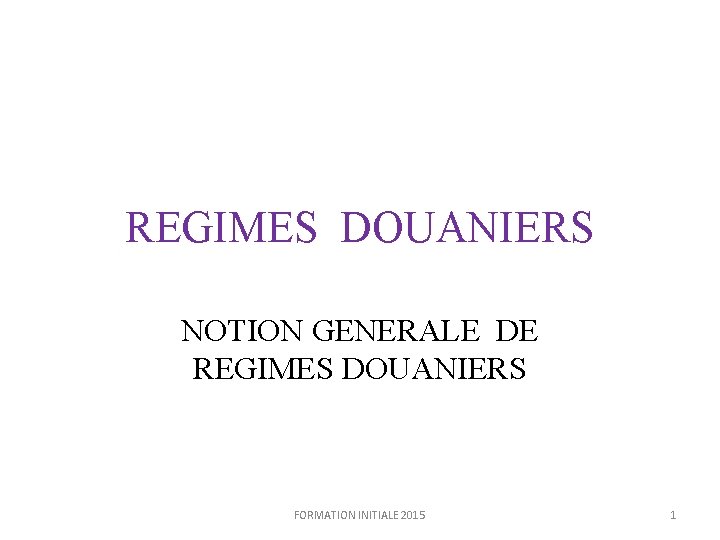 REGIMES DOUANIERS NOTION GENERALE DE REGIMES DOUANIERS FORMATION INITIALE 2015 1 