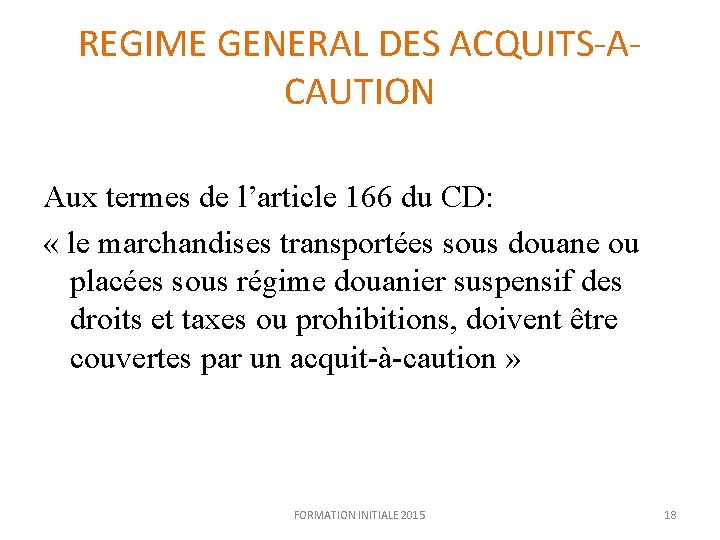 REGIME GENERAL DES ACQUITS-ACAUTION Aux termes de l’article 166 du CD: « le marchandises