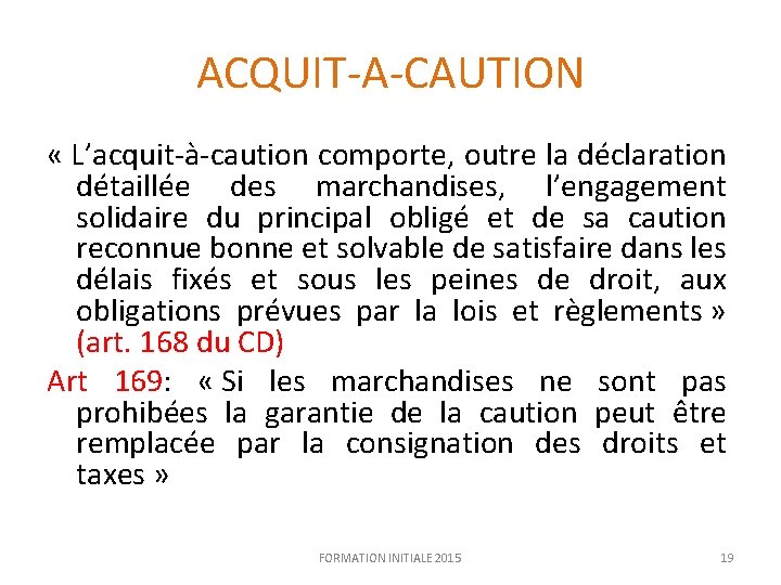 ACQUIT-A-CAUTION « L’acquit-à-caution comporte, outre la déclaration détaillée des marchandises, l’engagement solidaire du principal