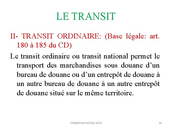 LE TRANSIT II- TRANSIT ORDINAIRE: (Base légale: art. 180 à 185 du CD) Le