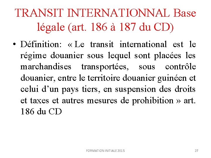 TRANSIT INTERNATIONNAL Base légale (art. 186 à 187 du CD) • Définition: « Le