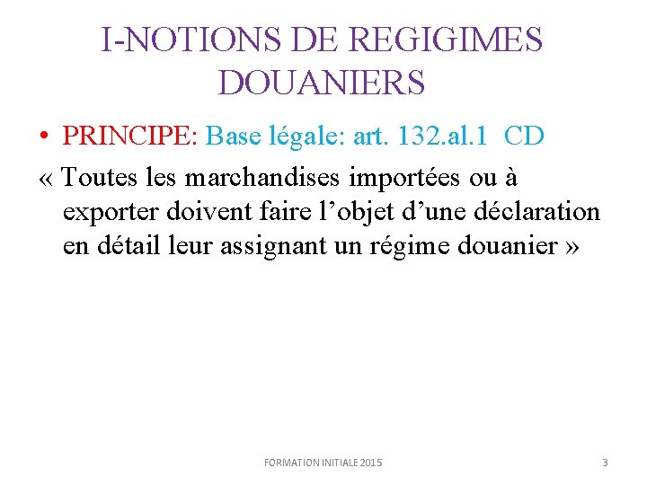 I-NOTIONS DE REGIGIMES DOUANIERS • PRINCIPE: Base légale: art. 132. al. 1 CD «