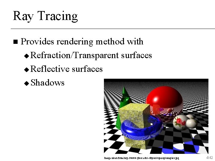 Ray Tracing n Provides rendering method with u Refraction/Transparent surfaces u Reflective surfaces u