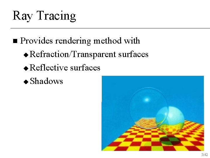 Ray Tracing n Provides rendering method with u Refraction/Transparent surfaces u Reflective surfaces u