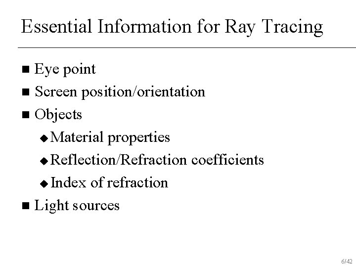 Essential Information for Ray Tracing Eye point n Screen position/orientation n Objects u Material