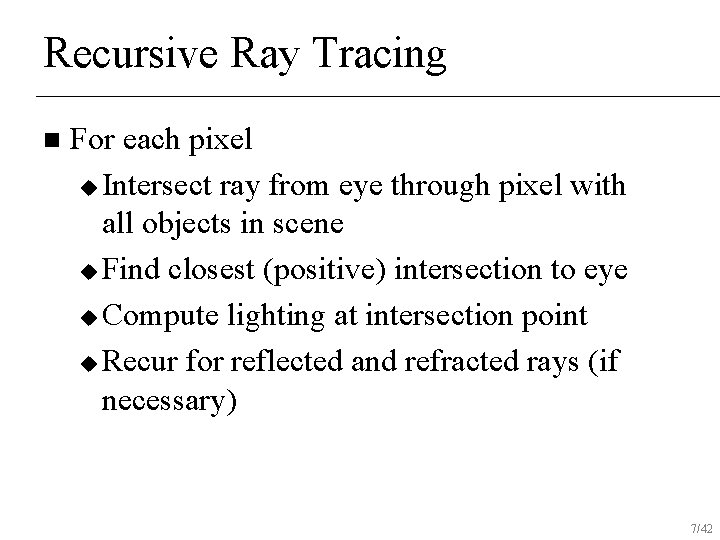 Recursive Ray Tracing n For each pixel u Intersect ray from eye through pixel