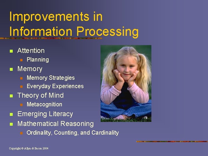 Improvements in Information Processing n Attention n n Memory Strategies Everyday Experiences Theory of
