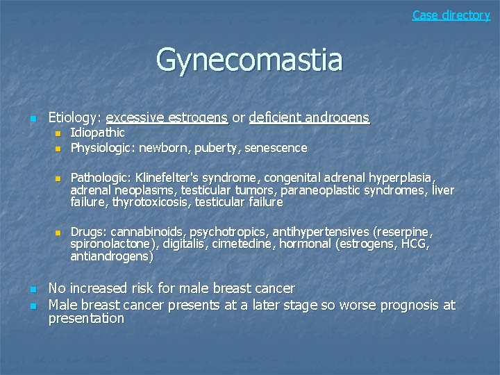 Case directory Gynecomastia n Etiology: excessive estrogens or deficient androgens n n n Idiopathic