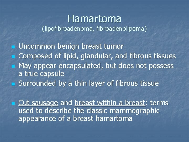 Hamartoma (lipofibroadenoma, fibroadenolipoma) n n n Uncommon benign breast tumor Composed of lipid, glandular,