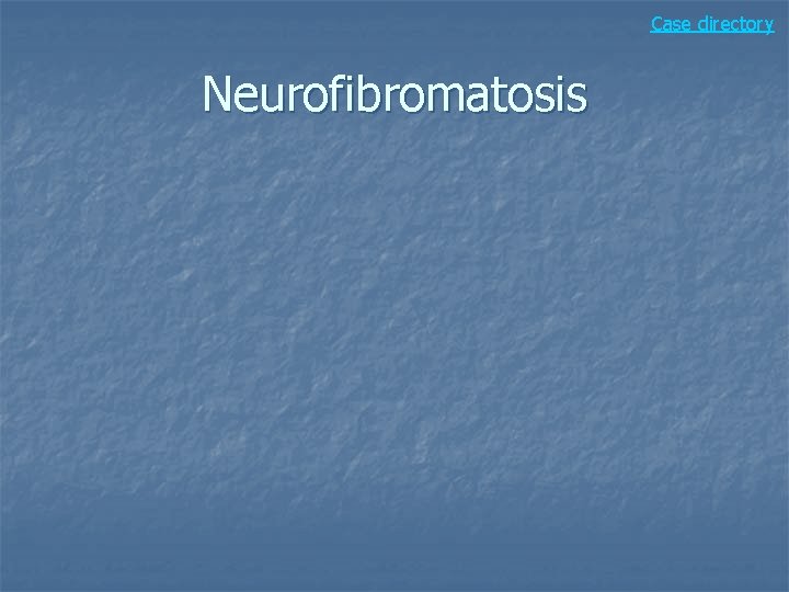 Case directory Neurofibromatosis 