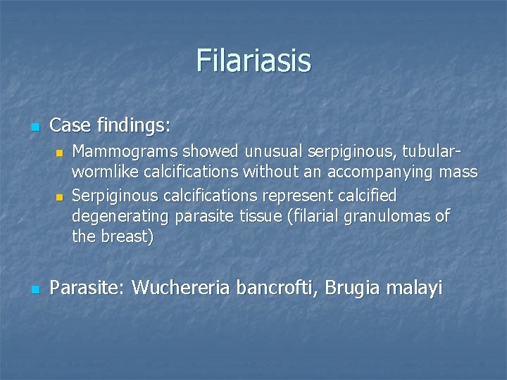 Filariasis n Case findings: n n n Mammograms showed unusual serpiginous, tubularwormlike calcifications without