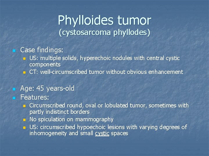 Phylloides tumor (cystosarcoma phyllodes) n Case findings: n n US: multiple solids, hyperechoic nodules