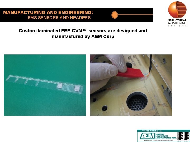 MANUFACTURING AND ENGINEERING: SMS SENSORS AND HEADERS Custom laminated FEP CVM™ sensors are designed