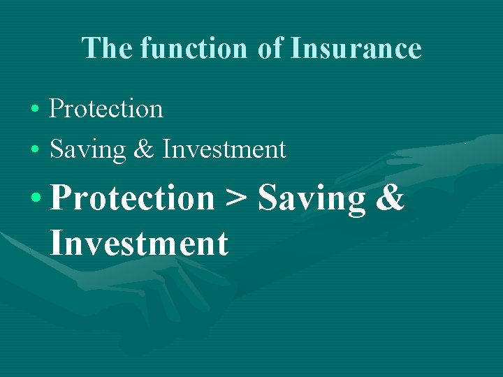 The function of Insurance • Protection • Saving & Investment • Protection > Saving