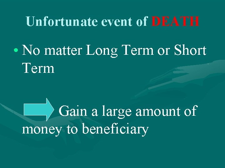 Unfortunate event of DEATH • No matter Long Term or Short Term Gain a