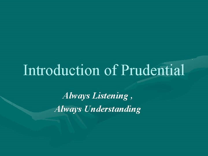 Introduction of Prudential Always Listening , Always Understanding 