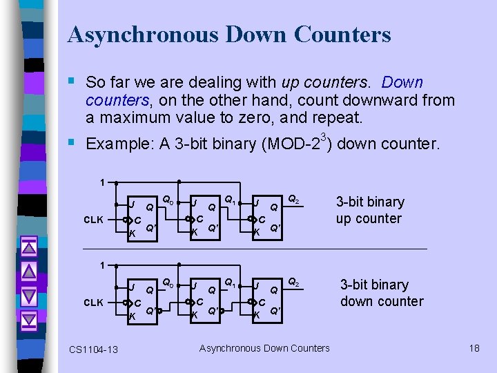 Asynchronous Down Counters § So far we are dealing with up counters. Down counters,