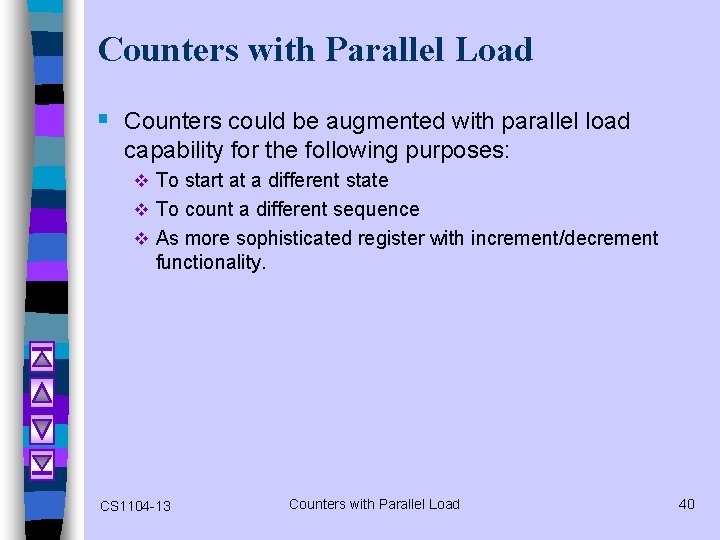 Counters with Parallel Load § Counters could be augmented with parallel load capability for