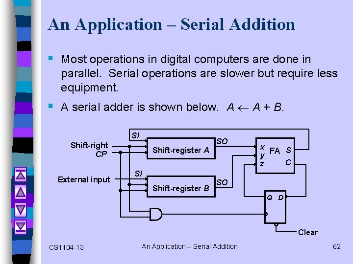 An Application – Serial Addition § Most operations in digital computers are done in